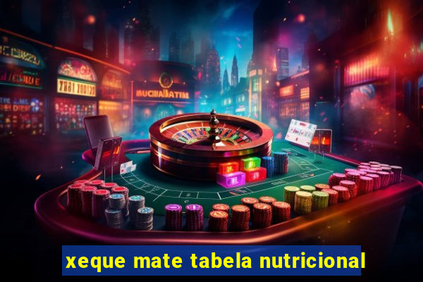 xeque mate tabela nutricional